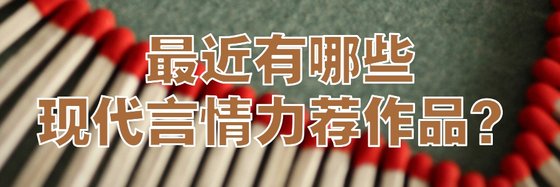 最近有哪些现代言情力荐作品？